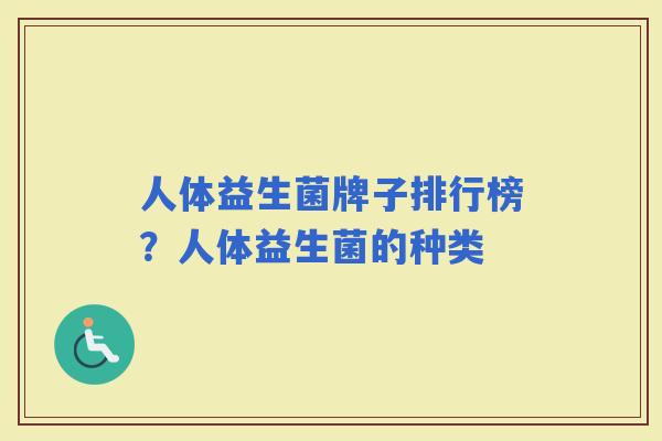 人体益生菌牌子排行榜？人体益生菌的种类