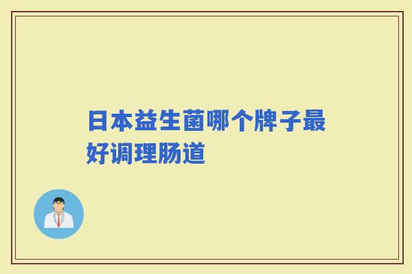 日本益生菌哪个牌子好调理肠道