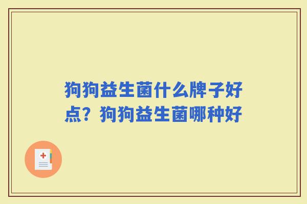 狗狗益生菌什么牌子好点？狗狗益生菌哪种好