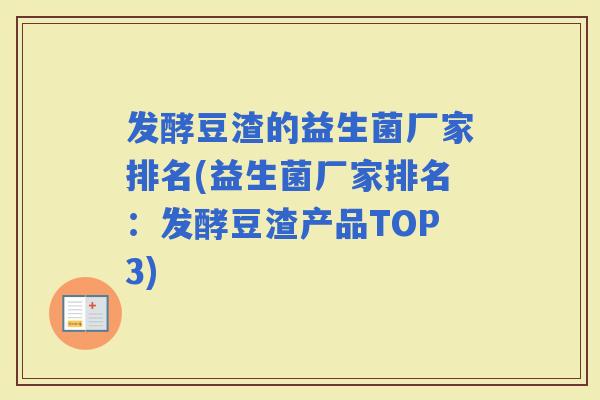 发酵豆渣的益生菌厂家排名(益生菌厂家排名：发酵豆渣产品TOP3)