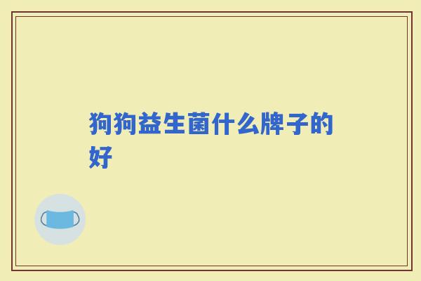 狗狗益生菌什么牌子的好