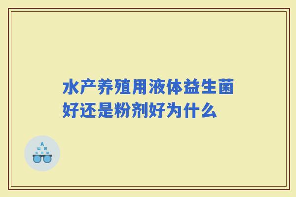 水产养殖用液体益生菌好还是粉剂好为什么