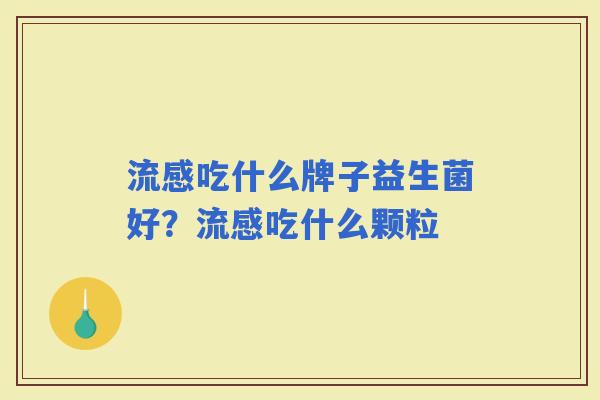 吃什么牌子益生菌好？吃什么颗粒