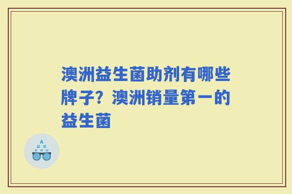 澳洲益生菌助剂有哪些牌子？澳洲销量第一的益生菌