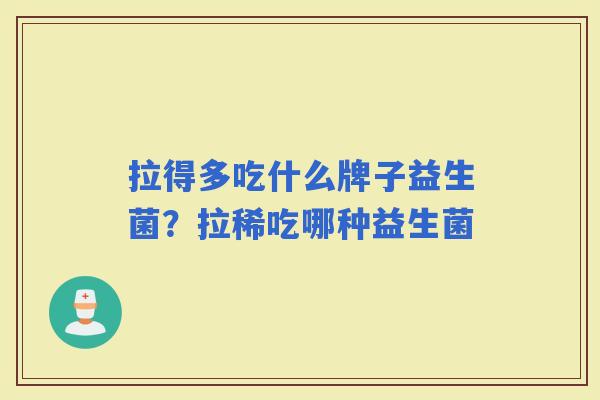拉得多吃什么牌子益生菌？拉稀吃哪种益生菌