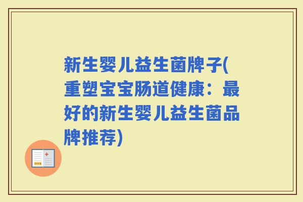 新生婴儿益生菌牌子(重塑宝宝肠道健康：好的新生婴儿益生菌品牌推荐)