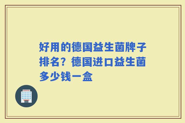 好用的德国益生菌牌子排名？德国进口益生菌多少钱一盒