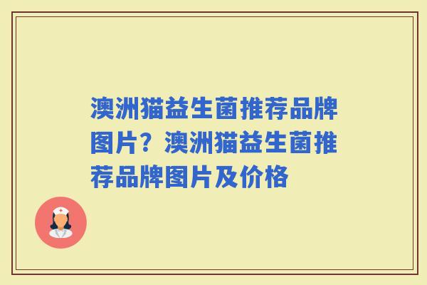 澳洲猫益生菌推荐品牌图片？澳洲猫益生菌推荐品牌图片及价格