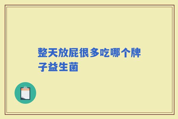 整天放屁很多吃哪个牌子益生菌 整天放屁很多吃哪个牌子益生菌