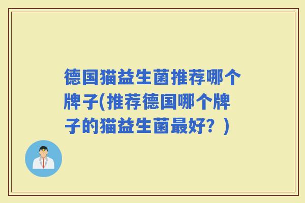 德国猫益生菌推荐哪个牌子(推荐德国哪个牌子的猫益生菌好？)