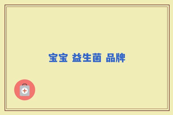 宝宝 益生菌 品牌 宝宝 益生菌 品牌
