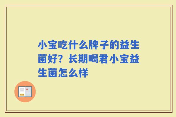 小宝吃什么牌子的益生菌好?长期喝君小宝益生菌怎么样 小宝吃什么牌子的益生菌好?长期喝君小宝益生菌怎么样