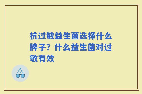 抗益生菌选择什么牌子？什么益生菌对有效