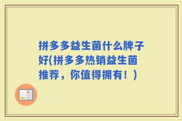 拼多多益生菌什么牌子好(拼多多热销益生菌推荐,你值得拥有!) 拼多多益生菌什么牌子好(拼多多热销益生菌推荐,你值得拥有!)