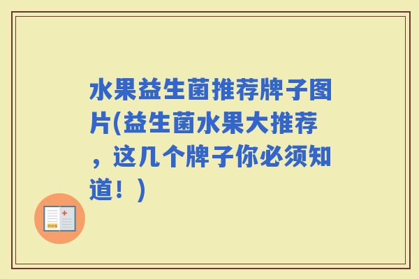 水果益生菌推荐牌子图片(益生菌水果大推荐,这几个牌子你必须知道!) 水果益生菌推荐牌子图片(益生菌水果大推荐,这几个牌子你必须知道!)