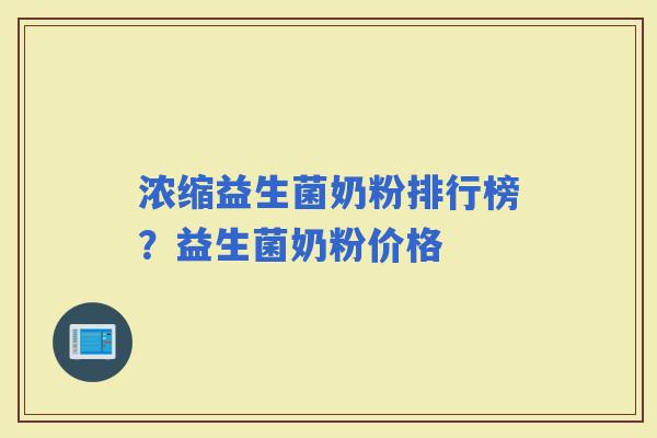 浓缩益生菌奶粉排行榜?益生菌奶粉价格 浓缩益生菌奶粉排行榜?益生菌奶粉价格