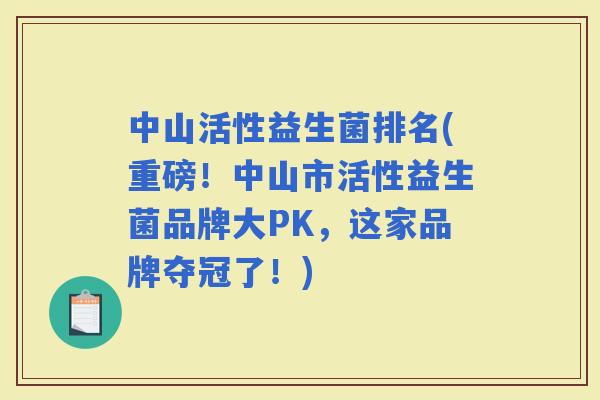 中山活性益生菌排名(重磅!中山市活性益生菌品牌大PK,这家品牌夺冠了!) 中山活性益生菌排名(重磅!中山市活性益生菌品牌大PK,这家品牌夺冠了!)