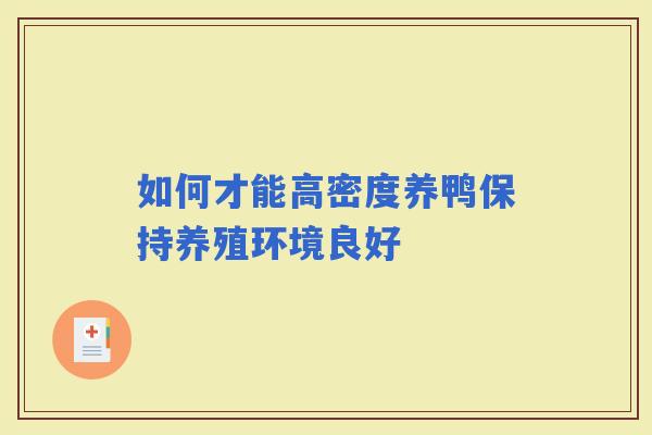 如何才能高密度养鸭保持养殖环境良好 如何才能高密度养鸭保持养殖环境良好