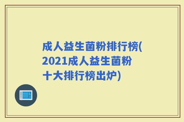 成人益生菌粉排行榜(2021成人益生菌粉十大排行榜出炉)