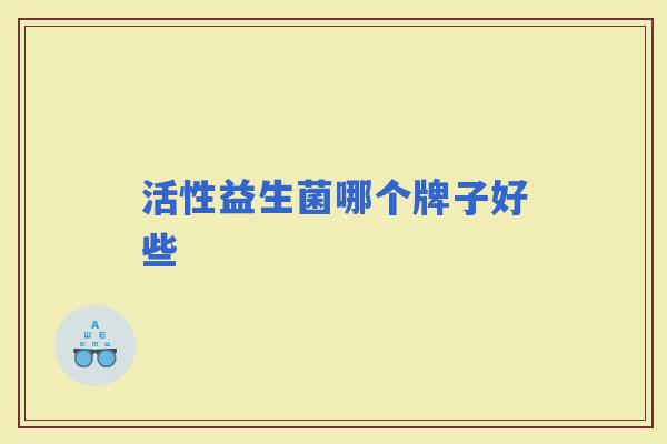 活性益生菌哪个牌子好些