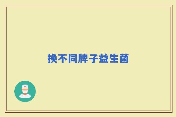 换不同牌子益生菌