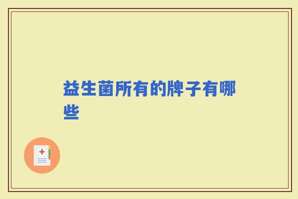 益生菌所有的牌子有哪些 益生菌所有的牌子有哪些