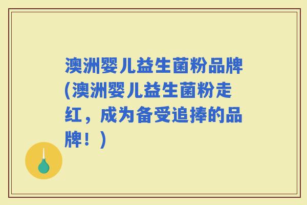 澳洲婴儿益生菌粉品牌(澳洲婴儿益生菌粉走红,成为备受追捧的品牌!) 澳洲婴儿益生菌粉品牌(澳洲婴儿益生菌粉走红,成为备受追捧的品牌!)