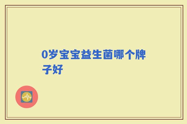 0岁宝宝益生菌哪个牌子好