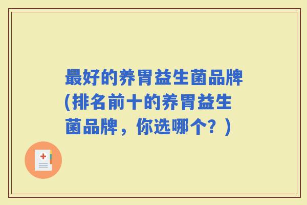 好的养胃益生菌品牌(排名前十的养胃益生菌品牌，你选哪个？)