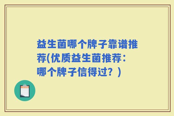 益生菌哪个牌子靠谱推荐(优质益生菌推荐：哪个牌子信得过？)