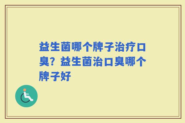 益生菌哪个牌子？益生菌哪个牌子好