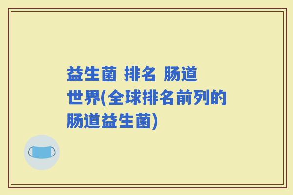 益生菌 排名 肠道 世界(全球排名前列的肠道益生菌)