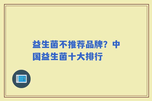 益生菌不推荐品牌？中国益生菌十大排行