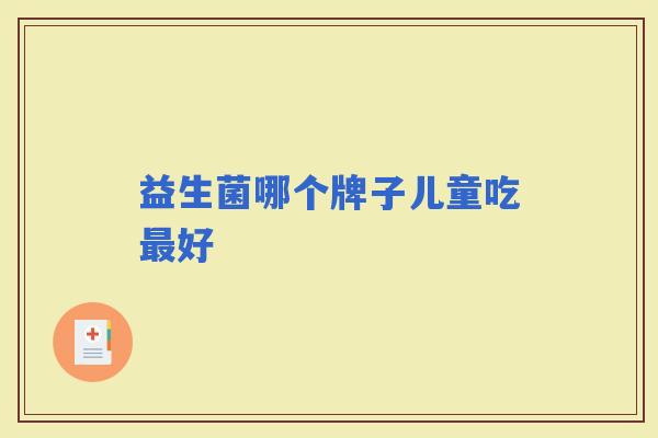 益生菌哪个牌子儿童吃好