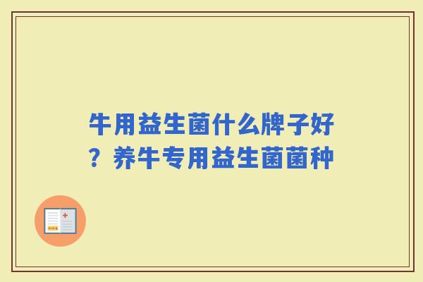 牛用益生菌什么牌子好？养牛专用益生菌菌种
