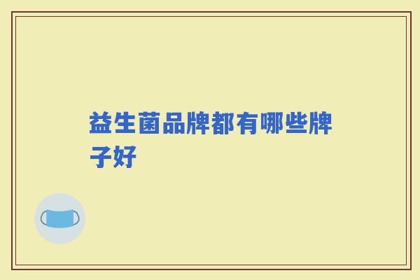 益生菌品牌都有哪些牌子好