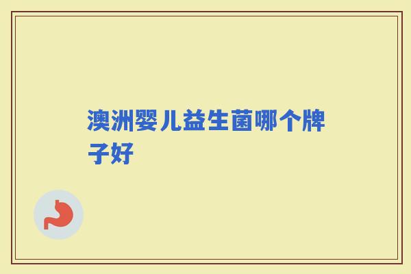 澳洲婴儿益生菌哪个牌子好 澳洲婴儿益生菌哪个牌子好
