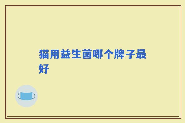 猫用益生菌哪个牌子好
