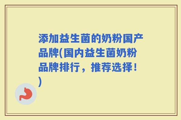 添加益生菌的奶粉国产品牌(国内益生菌奶粉品牌排行，推荐选择！)