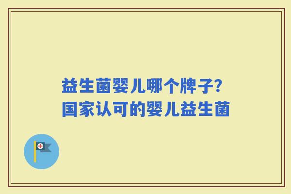 益生菌婴儿哪个牌子？国家认可的婴儿益生菌