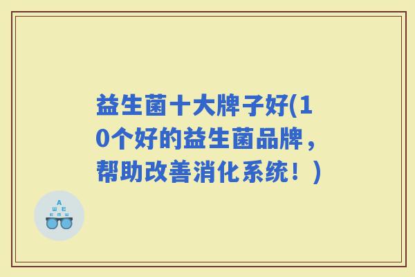 益生菌十大牌子好(10个好的益生菌品牌，帮助改善消化系统！)
