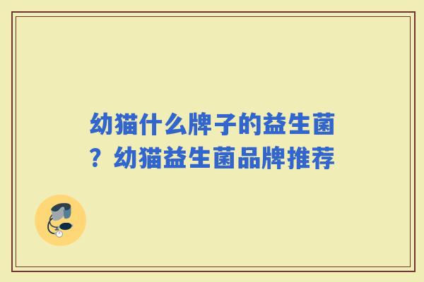 幼猫什么牌子的益生菌？幼猫益生菌品牌推荐