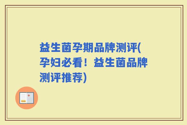 益生菌孕期品牌测评(孕妇必看!益生菌品牌测评推荐) 益生菌孕期品牌测评(孕妇必看!益生菌品牌测评推荐)
