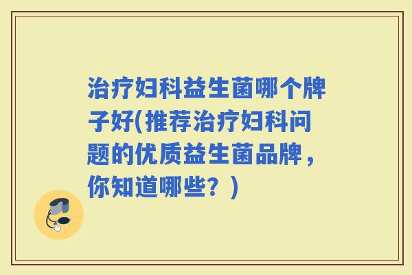益生菌哪个牌子好(推荐问题的优质益生菌品牌，你知道哪些？)