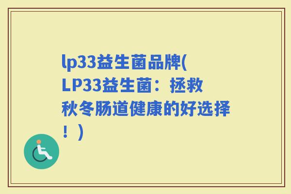 lp33益生菌品牌(LP33益生菌:拯救秋冬肠道健康的好选择!) lp33益生菌品牌(LP33益生菌:拯救秋冬肠道健康的好选择!)