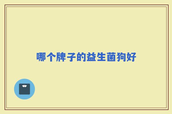 哪个牌子的益生菌狗好