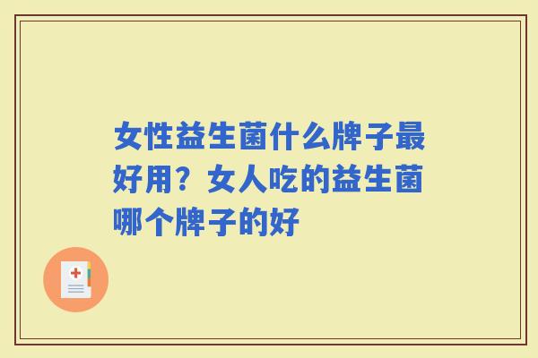女性益生菌什么牌子好用？女人吃的益生菌哪个牌子的好