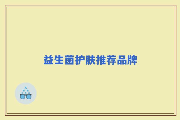 益生菌护肤推荐品牌 益生菌护肤推荐品牌