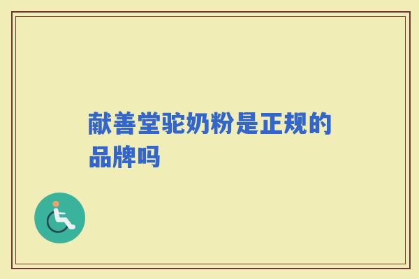 献善堂驼奶粉是正规的品牌吗