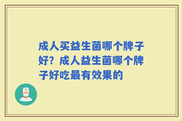 成人买益生菌哪个牌子好？成人益生菌哪个牌子好吃有效果的